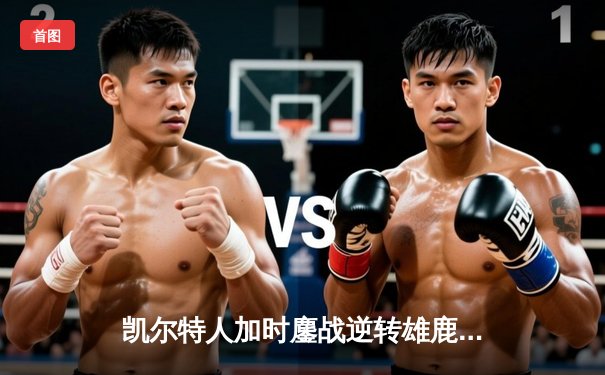 凯尔特人加时鏖战逆转雄鹿，塔图姆36分率队夺赛点