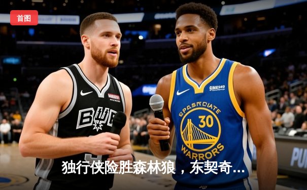 独行侠险胜森林狼，东契奇33+6+8率队锁定西决赛点