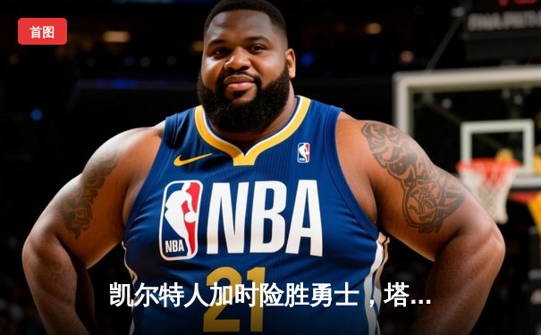 凯尔特人加时险胜勇士，塔图姆44分创赛季新高