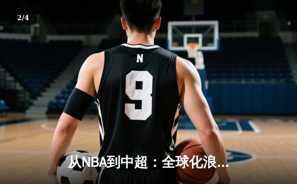 从NBA到中超：全球化浪潮下职业体育的变革与挑战 - 2