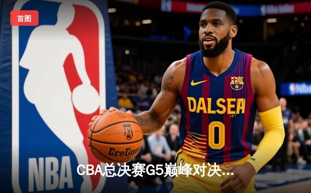 CBA总决赛G5巅峰对决：辽宁本钢加时险胜广东宏远，赵继伟35分加冕FMVP