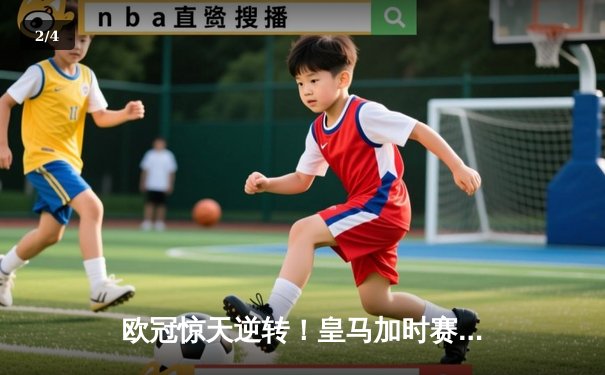 欧冠惊天逆转！皇马加时赛3-2绝杀拜仁，维尼修斯制胜球锁定决赛席位 - 2