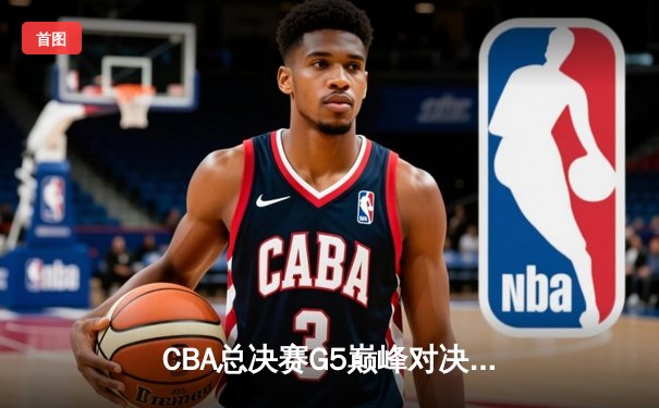 CBA总决赛G5巅峰对决：辽宁本钢加时险胜广东宏远，赵继伟35分加冕FMVP
